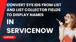 How to Convert Sys IDs from List and List Collector fields to display names in ServiceNow