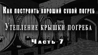 Как построить хороший сухой погреб - Утепление крышки погреба - (часть 7)