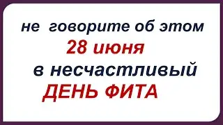 28 июня.НЕСЧАСТЛИВЫЙ ДЕНЬ ФИТА. Обряды, приметы , традиции