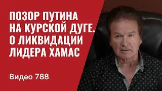 Позор Путина на Курской дуге / К вопросу о ликвидации лидера ХАМАС / №788 - Юрий Швец