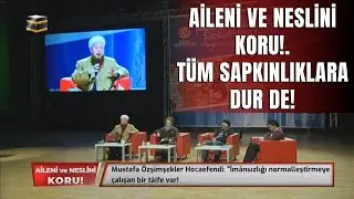 AİLENİ ve NESLİNİ KORU!. TÜM SAPKINLIKLARA DUR DE! (Programının Tamamı)