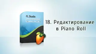 18. Редактирование в Piano Roll {FL Studio для начинающих}