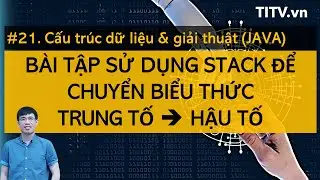 Cấu trúc dữ liệu và giải thuật JAVA 21 - Lập trình chuyển biểu thức trung tố thành hậu tố sử dụng St