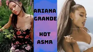 Ariana Grande very hot ASMR 