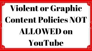 Violent or Graphic Content Policies NOT ALLOWED On YouTube