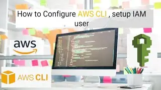 How to Configure AWS CLI , setup IAM user and provision admin access to run CLI  commands