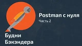 Postman. Продвинутый функционал / Postman для начинающих