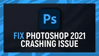 How to fix Adobe Photoshop 2021 Crashing Issue