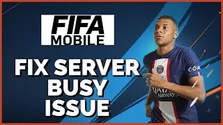 How to Fix Server Busy Issue in FIFA Mobile 2024?