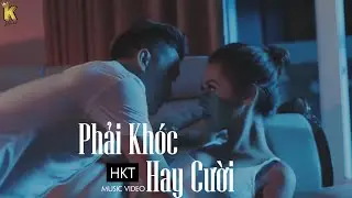 MV Phải Khóc Hay Cười - HKT