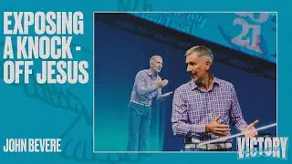 EXPOSING A KNOCK-OFF JESUS | JOHN BEVERE | VICTORY CONFERENCE 2021