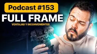 FULL FRAME -Ventajas e Inconvenientes- | Podcast 🎙#153