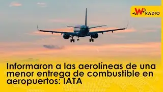 Informaron a las aerolíneas de una menor entrega de combustible en aeropuertos: IATA | W Radio