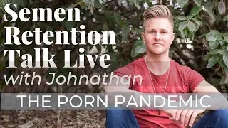 The Porn Pandemic - Semen Retention Talk Live & Q&A w/Johnathan