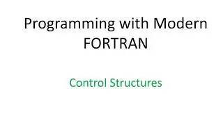 16.  Programming with modern FORTRAN.  Control structures
