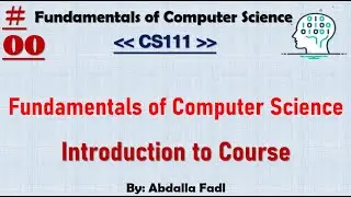 CS111 [00] | Fundamentals of Computer Science - Introduction to Course | شرح بالعربي