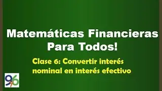 Convertir una Tasa Nominal en una Tasa Efectiva Anual - Clase 6 - Matemáticas Financieras