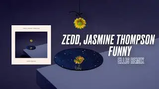 zedd, jasmine thompson - funny (ellis extended remix)