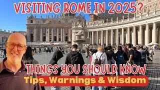 Visiting Rome in 2025?  Travel Tips, Warnings, Advise & Wisdom