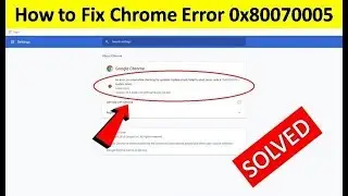 How to Fix Google Chrome Error Code 0x80070005 | Google Chrome Update Error