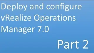Deploy and Configure vRealize Operations Manager 7.0 | Part 2
