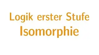 Logik erster Stufe #9 - Isomorphie