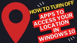 How to Turn off Apps to Access your Location  in Windows 10