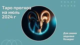 ТАРО ПРОГНОЗ на ИЮЛЬ 2024 г для КОЗЕРОГОВ: в июле вы получите новый импульс в работе или здоровье