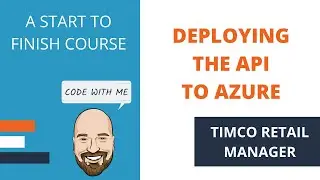 Deploying the ASP.NET Core API to Azure Web Apps - A TimCo Retail Manager Video
