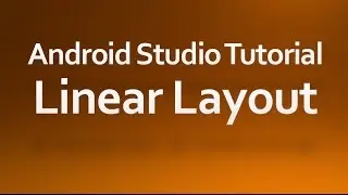 Android Studio Tutorial - 05 - Working with Linear Layout