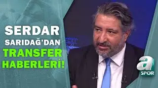 Serdar Sarıdağ, Beşiktaşın Transfer Gündemini Açıkladı! Transferde Hareketli Günler.. / A Spor