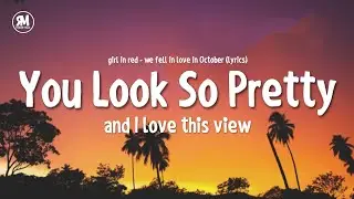 you look so pretty and i love this views | girl in red - we fell in love in October (lyrics)