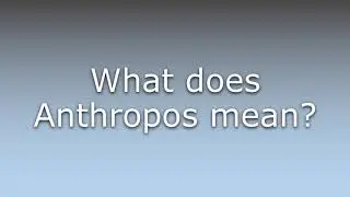 What does Anthropos mean?