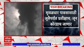 Maharashtra Rain Updates : मुसळधार पावसासाठी जुलैचीच प्रतीक्षा करावी लागणार, जूनमध्ये पाऊस नाहीच