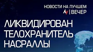 Ликвидирован телохранитель Насраллы \\ вечерний выпуск новостей на Лучшем радио от 09 июля 2024