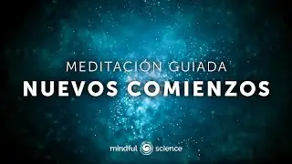 Cerrar ciclos, soltar lo viejo y abrirte a nuevos comienzos | Meditación guiada - Mindful Science