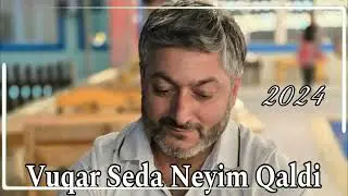 Vuqar Seda Neyim Qaldi 2024