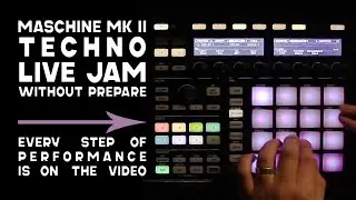 Maschine MKII Techno LIVE jam without prepare