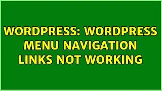 Wordpress: Wordpress Menu Navigation links not working (2 Solutions!!)