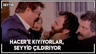 Seyyid | Hacer'e Kıyıyorlar, Seyyid Çıldırıyor!