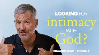 Looking For Intimacy with God? | Lesson 2 of Drawing Near | Study with John Bevere