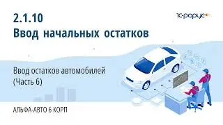 2.1.10 Альфа-Авто. Ввод начальных остатков. Ввод остатков автомобилей (Часть 6)