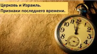 Вопросы и ответы по Библии / Церковь и Израиль / Признаки последнего времени / Сергей Журавский