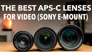 The best APS-C Lenses for Video for Sony E-Mount (A6000, A6100, A6400, A6600)