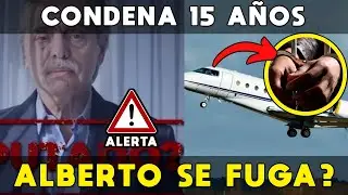 ALBERTO SE FUGA? LEVANTA ALARMAS PORQUE LE DARÍAN CONDENA DE 15 AÑOS