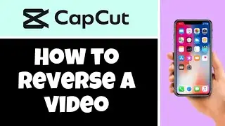 HOW TO REVERSE A VIDEO IN CAPCUT (FULL GUIDE 2025)