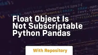 float object is not subscriptable python pandas