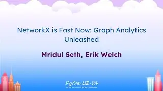 Talks - Mridul Seth, Erik Welch: NetworkX is Fast Now: Graph Analytics Unleashed