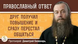 ДРУГ ПОЛУЧИЛ ПОВЫШЕНИЕ И ПЕРЕСТАЛ ОБЩАТЬСЯ.  Протоиерей Димитрий Беженарь