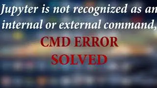 'jupyter' is not recognized as an internal or external command, cmd error SOLVED